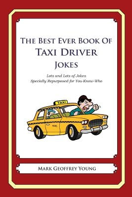 The Best Ever Book of Taxi Driver Jokes: Lots and Lots of Jokes Specially Repurposed for You-Know-Who by Young, Mark Geoffrey