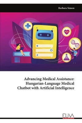 Advancing Medical Assistance - Hungarian-Language Medical Chatbot with Artificial Intelligence by Simon, Barbara