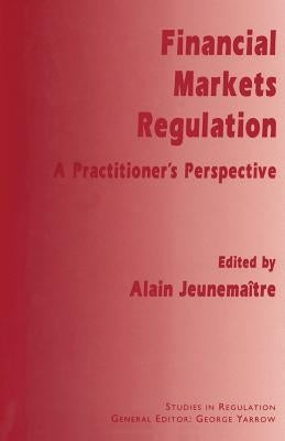 Financial Markets Regulation: A Practitioner's Perspective by Jeunemaître, Alain