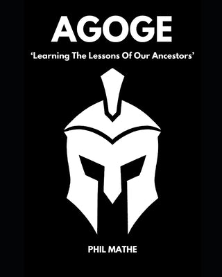 Agoge: Learning The Lessons Of Our Ancestors by Mathe, Phil