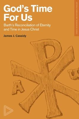 God's Time for Us: Barth's Reconciliation of Eternity and Time in Jesus Christ by Cassidy, James J.