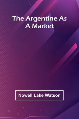 The Argentine As A Market by Watson, Nowell Lake