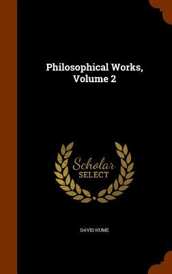 Philosophical Works, Volume 2 by Hume, David