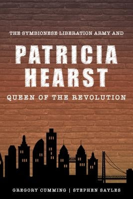 The Symbionese Liberation Army and Patricia Hearst, Queen of the Revolution by Cumming, Gregory