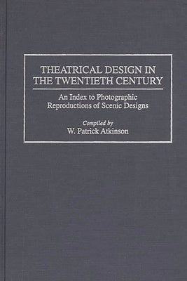 Theatrical Design in the Twentieth Century: An Index to Photographic Reproductions of Scenic Designs by Atkinson, W. Patrick