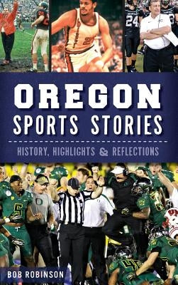 Oregon Sports Stories: History, Highlights & Reflections by Robinson, Bob