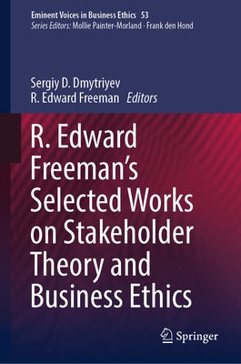 R. Edward Freeman's Selected Works on Stakeholder Theory and Business Ethics by Dmytriyev, Sergiy D.