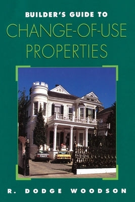 Builder's Guide to Change-of-Use Properties by Woodson, R. Dodge