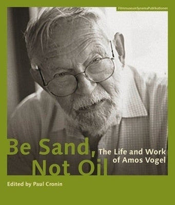Be Sand, Not Oil: The Life and Work of Amos Vogel by Cronin, Paul