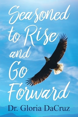 Seasoned to Rise and Go Forward by Dacruz, Gloria