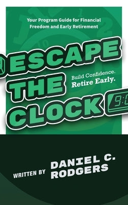 Escape The Clock: Your Program Guide for Financial Freedom and Early Retirement by Rodgers, Daniel C.