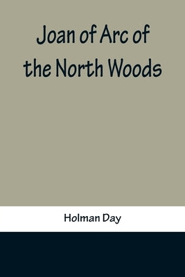 Joan of Arc of the North Woods by Day, Holman
