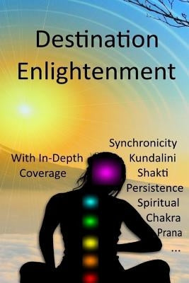 Destination Enlightenment with In-Depth Coverage: of synchronicity, kundalini, Shakti, enlightenment, meditation, third-eye, chakras, awakenings, pers by Harp, Dan