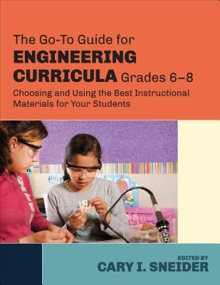 The Go-To Guide for Engineering Curricula, Grades 6-8: Choosing and Using the Best Instructional Materials for Your Students by Sneider, Cary I.