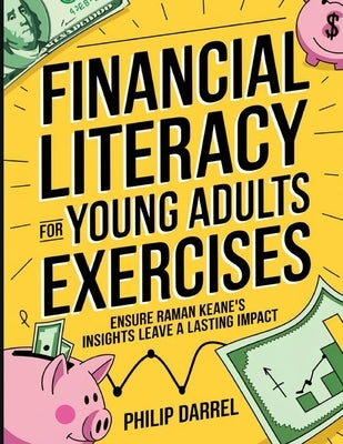Financial Literacy for Young Adults Exercises: Ensure Raman Keane's Insights Leave a Lasting Impact by Darrel, Philip