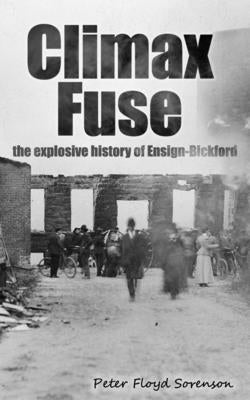 Climax Fuse: The Explosive History of Ensign-Bickford by Sorenson, Peter Floyd