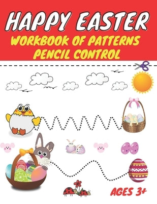 Happy easter workbook of patterns pencil control: Lines Shapes Letters & Numbers Ages 3+: A Beginner Kids Tracing Workbook for Toddlers, Preschool, Pr by Steven, James