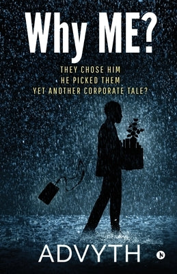 Why ME?: They Chose Him. He Picked Them. Yet Another Corporate Tale? by Advyth