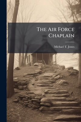 The Air Force Chaplain by Jones, Michael T.