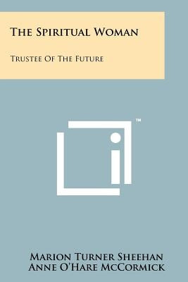The Spiritual Woman: Trustee of the Future by Sheehan, Marion Turner