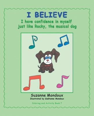 I Believe: I Have Confidence in Myself, Just Like Rocky, the Musical Dog by Mondoux, Suzanne