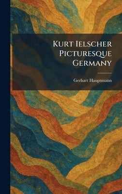 Kurt Ielscher Picturesque Germany by Hauptmann, Gerhart