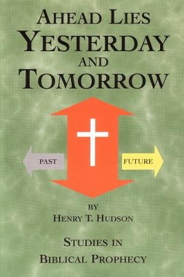 Ahead Lies Yesterday And Tomorrow by Hudson, Henry T.