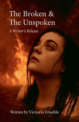 The Broken & The Unspoken: A Writer's Release by Froehle, Victoria