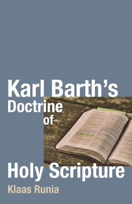 Karl Barth's Doctrine of Holy Scripture by Runia, Klaas
