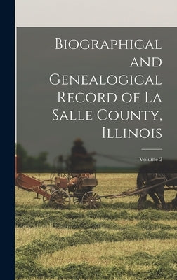 Biographical and Genealogical Record of La Salle County, Illinois; Volume 2 by Anonymous