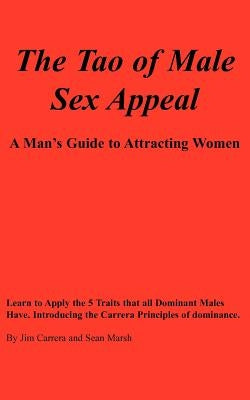 The Tao of Male Sex Appeal: A Man's Guide to Attracting Women by Carrera, Jim