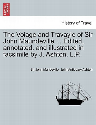 The Voiage and Travayle of Sir John Maundeville ... Edited, Annotated, and Illustrated in Facsimile by J. Ashton. L.P. by Mandeville, John, Sir