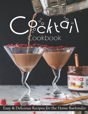 Cocktail Cookbook: Easy & Delicious Recipes for the Home Bartender by Spohr, Christopher