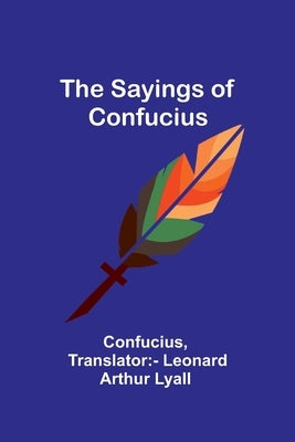 The Sayings of Confucius by Confucius