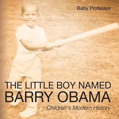 The Little Boy Named Barry Obama Children's Modern History by Baby Professor