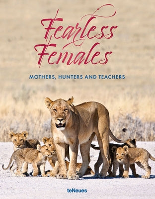 Fearless Females: Mothers, Hunters and Teachers by Teneues