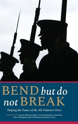 Bend But Do Not Break: Shaping the Future of the All-Volunteer Force by Wharton, Jaron S.