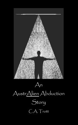 An AustrALIEN Abduction Story by Trott, C. a.