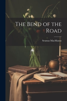 The Bend of the Road by MacManus, Seumas