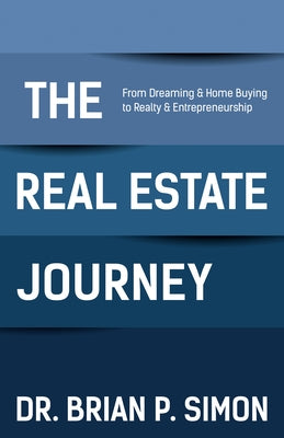 The Real Estate Journey: From Dreaming and Home Buying to Realty and Entrepreneurship by Simon, Brian P.