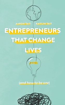 Entrepreneurs That Change Lives: And How to be One by Tait, Kaitlin