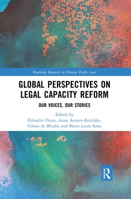 Global Perspectives on Legal Capacity Reform: Our Voices, Our Stories by Flynn, Eilionóir