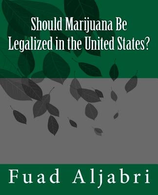 Should Marijuana Be Legalized in the United States? by Aljabri, Fuad