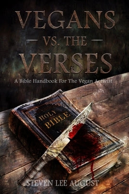 Vegans Versus the Verses: A Bible Handbook For the Vegan Activist by August, Steven Lee