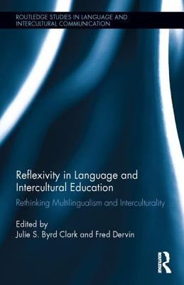 Reflexivity in Language and Intercultural Education: Rethinking Multilingualism and Interculturality by Byrd Clark, Julie S.
