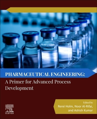 Pharmaceutical Engineering: A Primer for Advanced Process Development by Holm, René