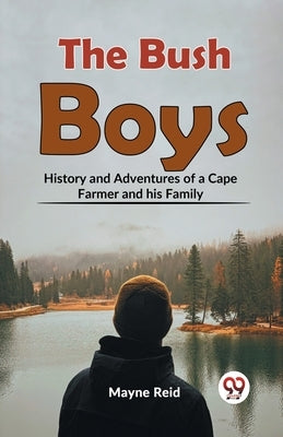 The Bush Boys History And Adventures Of A Cape Farmer And His Family by Reid, Mayne