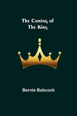 The Coming of the King by Babcock, Bernie