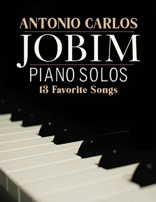 Antonio Carlos Jobim Piano Solos: 13 Favorite Songs by Kristin R
