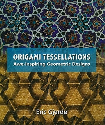 Origami Tessellations: Awe-Inspiring Geometric Designs by Gjerde, Eric